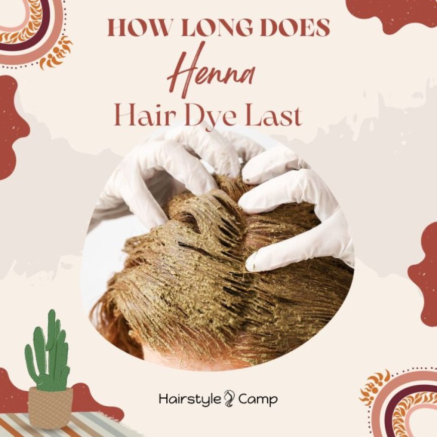 Henna for Hair: How Long Does It Last & How to Maintain It